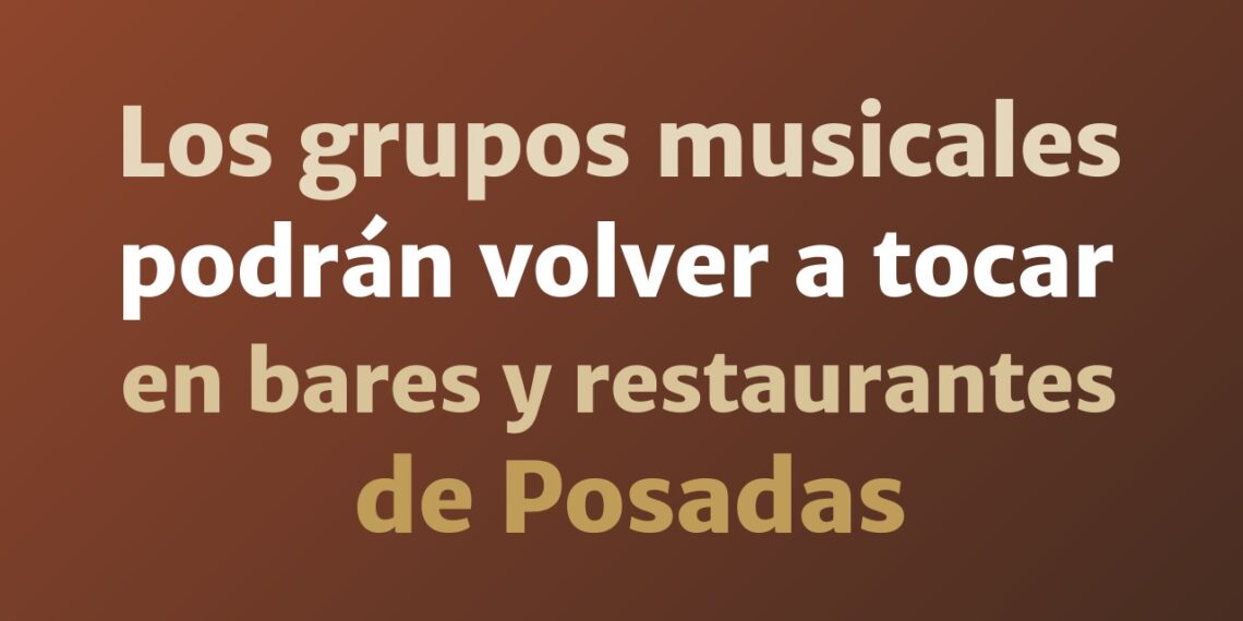 Los grupos musicales podrán volver a tocar en los bares y restaurantes de Posadas